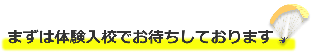 まずは体験入学お待ちしております